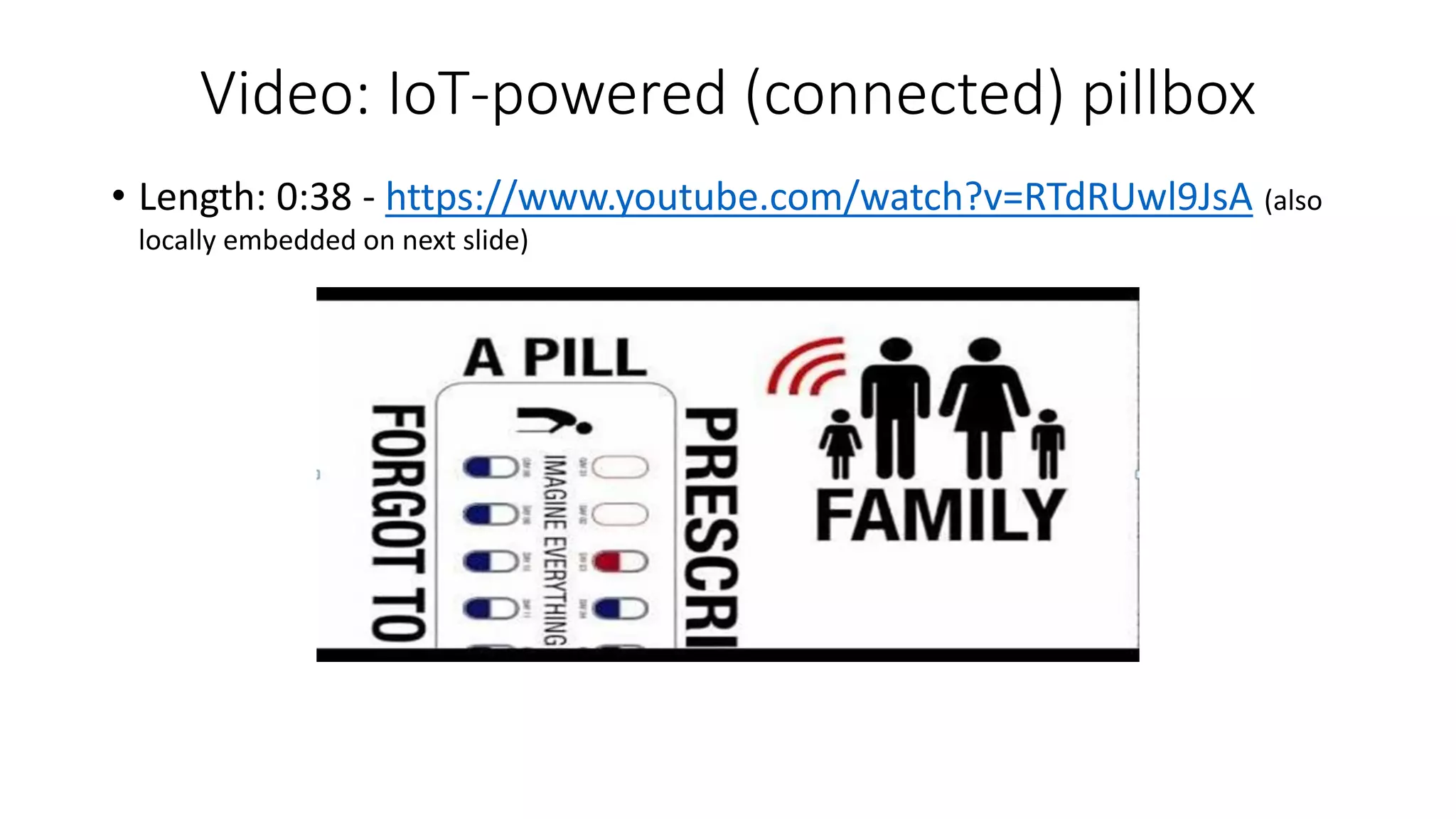 Video: IoT-powered (connected) pillbox
• Length: 0:38 - https://www.youtube.com/watch?v=RTdRUwl9JsA
 