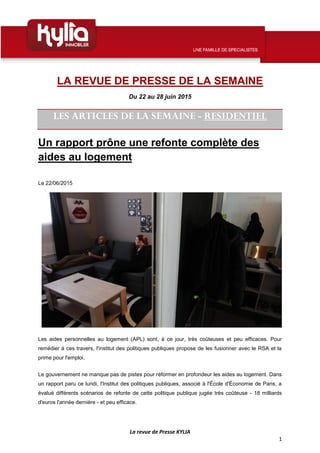 La revue de Presse KYLIA
1
LA REVUE DE PRESSE DE LA SEMAINE
Du 22 au 28 juin 2015
LES ARTICLES DE LA SEMAINE - RESIDENTIEL...
