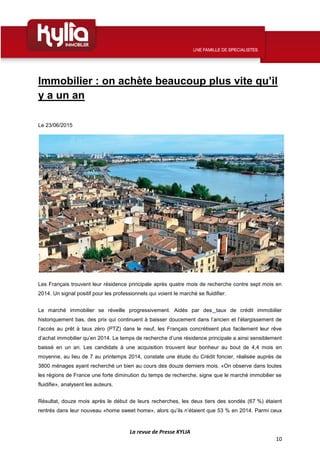 La revue de Presse KYLIA
10
Immobilier : on achète beaucoup plus vite qu’il
y a un an
Le 23/06/2015
Les Français trouvent ...