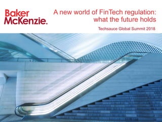A new world of FinTech regulation:
what the future holds
Techsauce Global Summit 2018
 