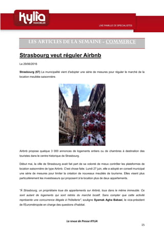 La revue de Presse KYLIA
15
LES ARTICLES DE LA SEMAINE - COMMERCE
Strasbourg veut réguler Airbnb
Le 29/06/2016
Strasbourg ...