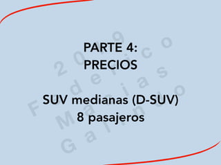 2
0
1
9
F
e
d
e
r i c
o
M
a
c
i a
s
G
a
l i n
d
o
PARTE 4:
PRECIOS
SUV medianas (D-SUV)
8 pasajeros
 