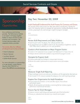 Social Services Contracts and Grants




                                           Day Two: November 20, 2009
Sponsorship
                                           Audit Overload? Understand the Audit Process for Contracts and Grants
Opportunities:                             The necessity of the audit process can often seem tedious and daunting. Develop the
                                           tools in this interactive session to navigate the audit process including developing internal
                                           controls, preparing for the audit and gain insight for program managers.
As a conference and training
                                           8:30
provider, The Performance Institute
                                           Continental Breakfast
is an expert in bringing together
leaders to share and discuss best          9:00
practices and innovations. We
connect decision-makers with
                                           Review Audit Requirements and Select Auditors
respected solution providers.              • Examine grant audits: the players, their authority and their roles
                                           • Use requirements such as OMB Circular A-133, the Compliance Supplement, and the
                                             GAO Yellow Book to establish your own audit guidelines
The Institute offers four different
pre-designed sponsorship packages:
                                           Conduct a Risk Assessment on Major Program Factors
• Event Co-Sponsor                         • Conduct a risk assessment of your program and determine if it is high or low risk
• Session Sponsor                          • Analyze internal controls and compliance requirements for program success
• Luncheon Sponsor
                                           Navigate the Program Audit
• Exhibit Booth Sponsor
                                           • Produce audit results and ﬁndings to increase report accuracy
                                           • Monitor the auditor’s performance to avoid common errors and mistakes
For more information on sponsorships
or to get started, contact Jessica         12:00
Ward at 202-739-9707 or                    Lunch Break
Jessica.Ward@PerformanceInstitute.org
                                           1:00

                                           Maneuver Single Audit Reporting
                                           • Report package contents and submission procedures with the appropriate clearinghouse
                                           • Use Circular A-133 criteria to evaluate the adequacy of an audit reporting package

                                           Prepare Your Organization for Audit Procedures
                                           • Ensure proper documentation on time and effort reports, ﬁnancial and
                                             performance reports
                                           • Identify all sub-recipients and develop a monitoring ﬁle that includes program
                                             performance and ﬁnancial information

                                           Procure Tips for Grant Managers
                                           • Examine common audit ﬁndings and questioned costs of the ﬁnal product
                                           • Ensure you understand and document your internal control system

                                           4:00
                                           Adjourn

                                                                                       www.PerformanceWeb.org/SocialServices           3
 