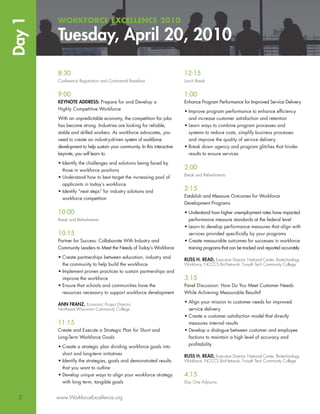 Day 1   WORKFORCE EXCELLENCE 2010

        Tuesday, April 20, 2010

        8:30                                                              12:15
        Conference Registration and Continental Breakfast                 Lunch Break


        9:00                                                              1:00
        KEYNOTE ADDRESS: Prepare for and Develop a                        Enhance Program Performance for Improved Service Delivery
        Highly Competitive Workforce                                      • Improve program performance to enhance efﬁciency
        With an unpredictable economy, the competition for jobs             and increase customer satisfaction and retention
        has become strong. Industries are looking for reliable,           • Learn ways to combine program processes and
        stable and skilled workers. As workforce advocates, you             systems to reduce costs, simplify business processes
        need to create an industry-driven system of workforce               and improve the quality of service delivery
        development to help sustain your community. In this interactive   • Break down agency and program glitches that hinder
        keynote, you will learn to:                                         results to ensure services

        • Identify the challenges and solutions being faced by
          those in workforce positions                                    2:00
                                                                          Break and Refreshments
        • Understand how to best target the increasing pool of
          applicants in today’s workforce
        • Identify “next steps” for industry solutions and                2:15
                                                                          Establish and Measure Outcomes for Workforce
          workforce competition
                                                                          Development Programs

        10:00                                                             • Understand how higher unemployment rates have impacted
        Break and Refreshments                                              performance measure standards at the federal level
                                                                          • Learn to develop performance measures that align with
        10:15                                                               services provided speciﬁcally by your programs
        Partner for Success: Collaborate With Industry and                • Create measurable outcomes for successes in workforce
        Community Leaders to Meet the Needs of Today’s Workforce            training programs that can be tracked and reported accurately

        • Create partnerships between education, industry and             RUSS H. READ, Executive Director, National Center, Biotechnology
          the community to help build the workforce                       Workforce, NCCCS BioNetwork, Forsyth Tech Community College
        • Implement proven practices to sustain partnerships and
          improve the workforce                                           3:15
        • Ensure that schools and communities have the                    Panel Discussion: How Do You Meet Customer Needs
          resources necessary to support workforce development            While Achieving Measurable Results?

                                                                          • Align your mission to customer needs for improved
        ANN FRANZ, Economic Project Director
        Northeast Wisconsin Community College                               service delivery
                                                                          • Create a customer satisfaction model that directly
        11:15                                                               measures internal results
        Create and Execute a Strategic Plan for Short and                 • Develop a dialogue between customer and employee
        Long-Term Workforce Goals                                           factions to maintain a high level of accuracy and
                                                                            proﬁtability
        • Create a strategic plan dividing workforce goals into
          short and long-term initiatives                                 RUSS H. READ, Executive Director, National Center, Biotechnology
        • Identify the strategies, goals and demonstrated results         Workforce, NCCCS BioNetwork, Forsyth Tech Community College
          that you want to outline
        • Develop unique ways to align your workforce strategy            4:15
          with long term, tangible goals                                  Day One Adjourns


  2     www.WorkforceExcellence.org
 
