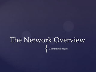 {	
The  Network  Overview	
Communal  pages	
 