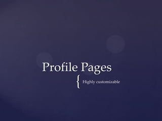{	
Proﬁle  Pages	
Highly  customizable	
 