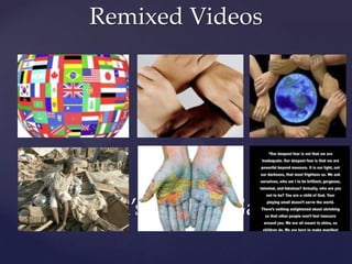 Gabriella’s  Global  Gaze	
Remixed  Videos	
 