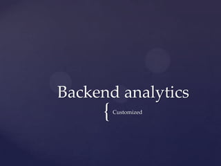 {	
Backend  analytics	
Customized	
 