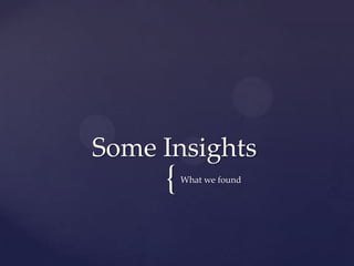 {	
Some  Insights	
What  we  found	
 