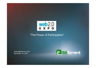“The Power of Participation”




klinker@bittorrent.com
November 16, 2007