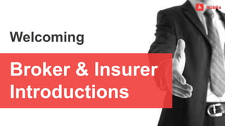 Broker & Insurer
Introductions
Welcoming
 