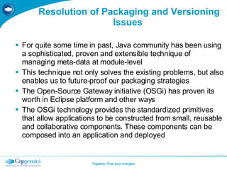 Resolution of Packaging and Versioning Issues  <ul><li>For quite some time in past, Java community has been using a sophis...