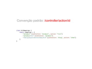 Url Mappings
Convenção padrão: /controller/action/id
 