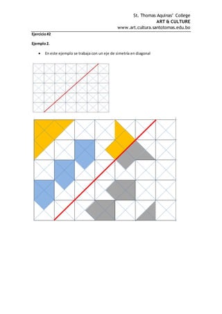 St. Thomas Aquinas’ College
ART & CULTURE
www.art.cultura.santotomas.edu.bo
Ejercicio#2
Ejemplo2.
 En este ejemplo se trabaja con un eje de simetría en diagonal
 