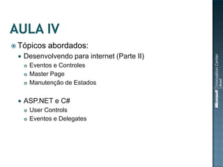  Tópicos      abordados:
    Desenvolvendo para internet (Parte II)
        Eventos e Controles
        Master Page
        Manutenção de Estados

    ASP.NET e C#
        User Controls
        Eventos e Delegates
 