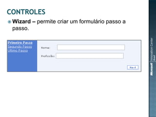  Wizard   – permite criar um formulário passo a
 passo.
 