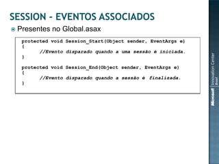    Presentes no Global.asax
     protected void Session_Start(Object sender, EventArgs e)
     {
           //Evento disparado quando a uma sessão é iniciada.
     }

     protected void Session_End(Object sender, EventArgs e)
     {
           //Evento disparado quando a sessão é finalizada.
     }
 