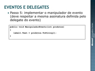    Passo 5: implementar o manipulador de evento
    (deve respeitar a mesma assinatura definida pelo
    delegate do evento)

    public void ManipuladorEvento(int produtos)
    {
       label1.Text = produtos.ToString();
    }
 