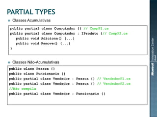    Classes Acumulativas

public partial     class Computador {} // CompP1.cs
public partial     class Computador : IProduto {// CompP2.cs
   public void     Adiciona() {...}
   public void     Remove() {...}
}



   Classes Não-Acumulativas
public class Pessoa {}
public class Funcionario {}
public partial class Vendedor : Pessoa {} // VendedorP1.cs
public partial class Vendedor : Pessoa {} // VendedorP2.cs
//Não compila
public partial class Vendedor : Funcionario {}
 
