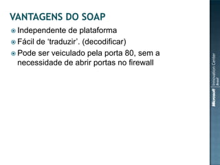  Independente   de plataforma
 Fácil de „traduzir‟. (decodificar)
 Pode ser veiculado pela porta 80, sem a
  necessidade de abrir portas no firewall
 