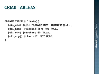 CREATE TABLE [cliente](
    [cli_cod] [int] PRIMARY KEY   IDENTITY(1,1),
    [cli_nome] [varchar](50) NOT NULL,
    [cli_end] [varchar](50) NULL,
    [cli_cnpj] [char](11) NOT NULL
)
 