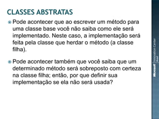  Pode   acontecer que ao escrever um método para
 uma classe base você não saiba como ele será
 implementado. Neste caso, a implementação será
 feita pela classe que herdar o método (a classe
 filha).

 Pode acontecer também que você saiba que um
 determinado método será sobreposto com certeza
 na classe filha; então, por que definir sua
 implementação se ela não será usada?
 