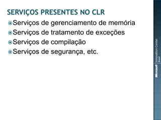  Serviços de gerenciamento de memória
 Serviços de tratamento de exceções
 Serviços de compilação
 Serviços de segurança, etc.
 