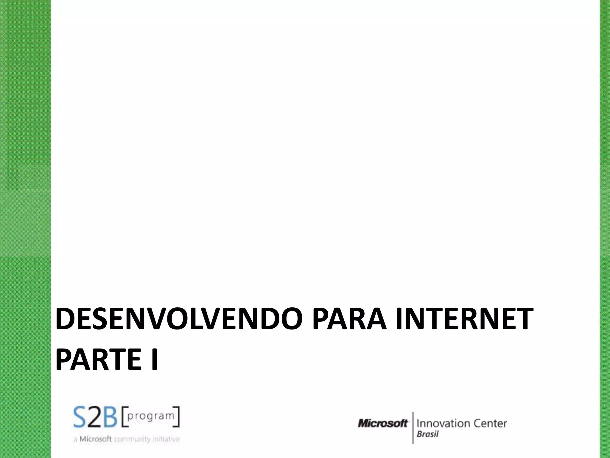 DESENVOLVENDO PARA INTERNET
PARTE I
 