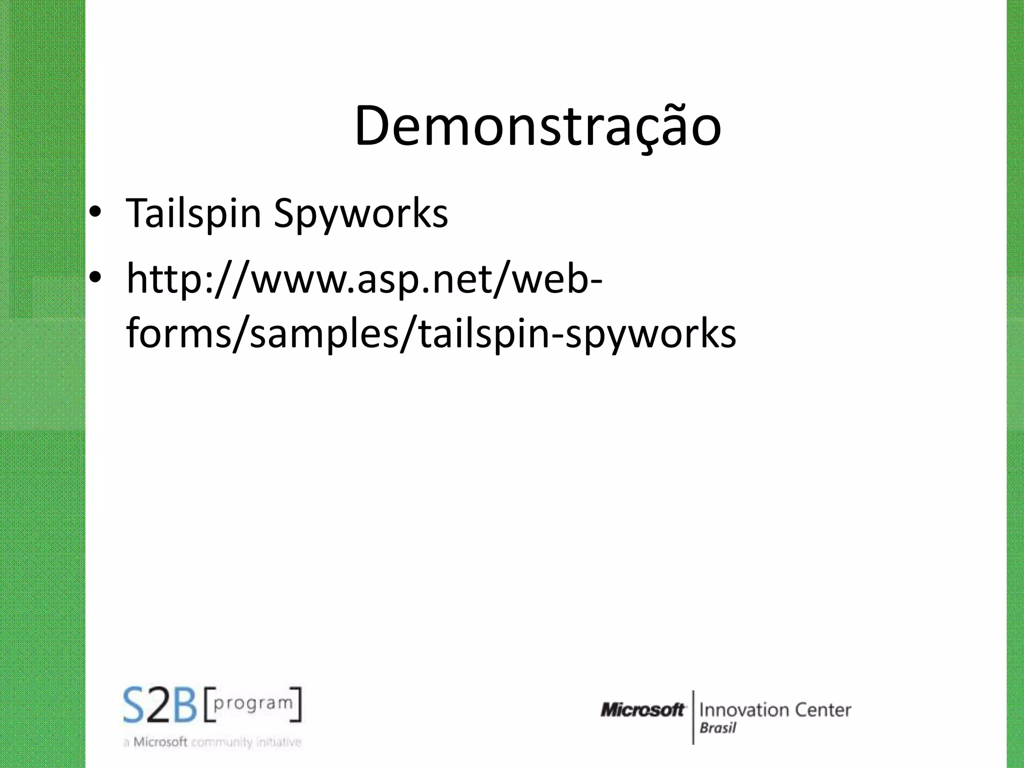 Demonstração
• Tailspin Spyworks
• http://www.asp.net/web-
  forms/samples/tailspin-spyworks
 