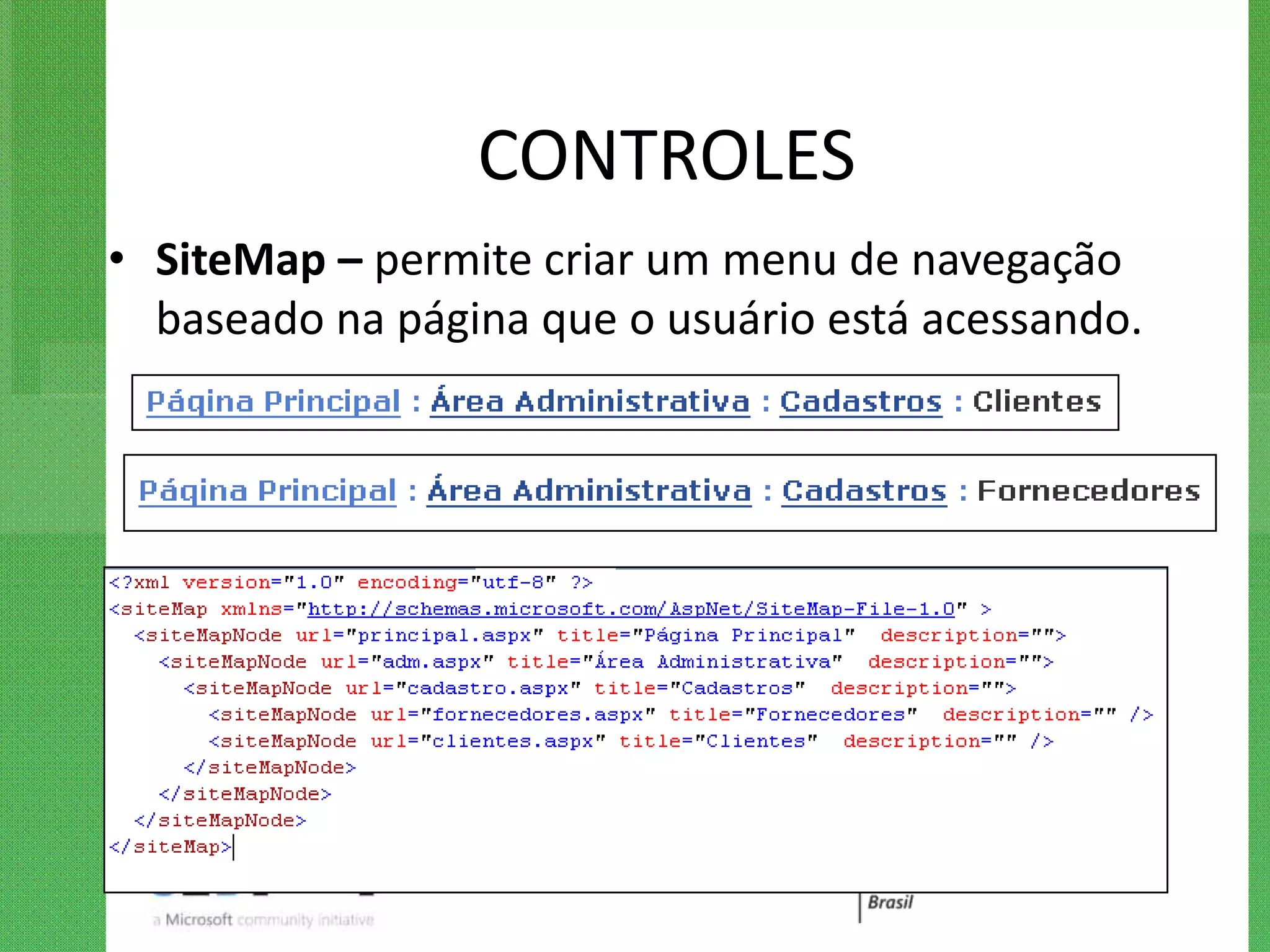 CONTROLES
• SiteMap – permite criar um menu de navegação
  baseado na página que o usuário está acessando.
 