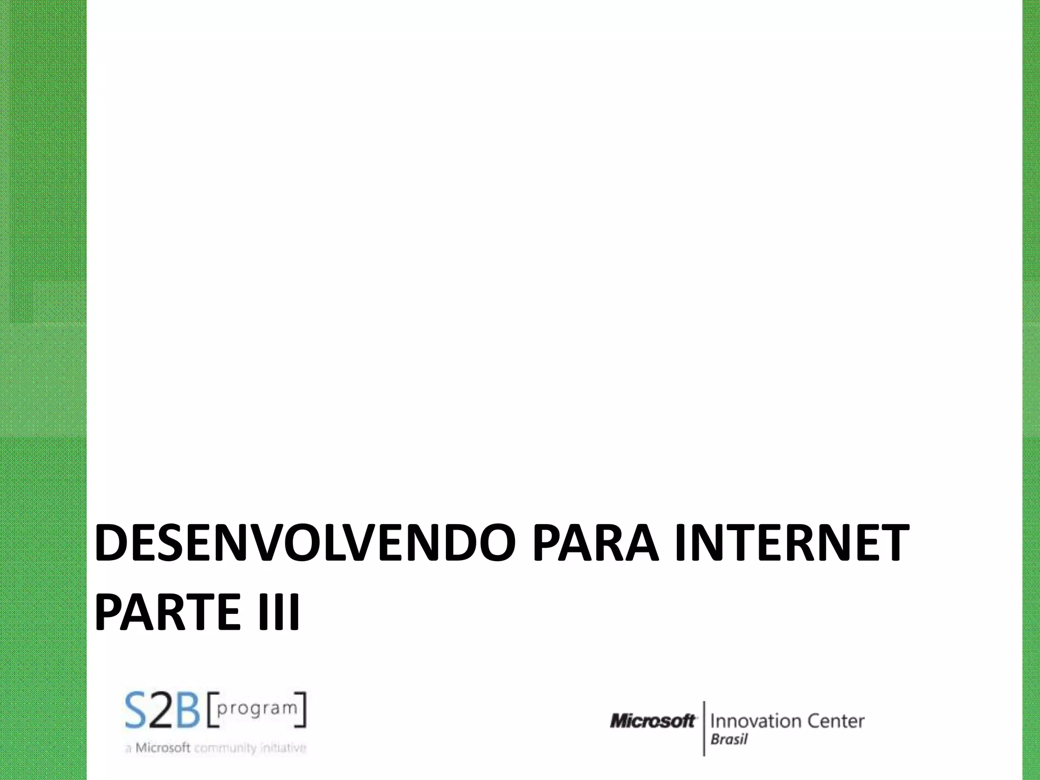 DESENVOLVENDO PARA INTERNET
PARTE III
 