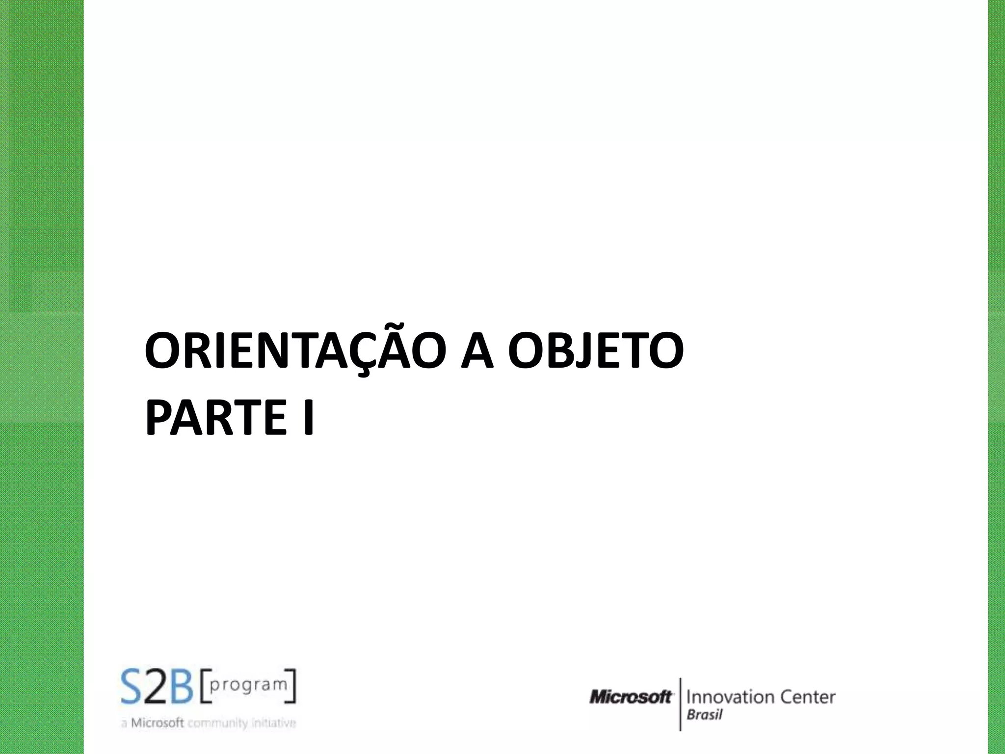 ORIENTAÇÃO A OBJETO
PARTE I
 