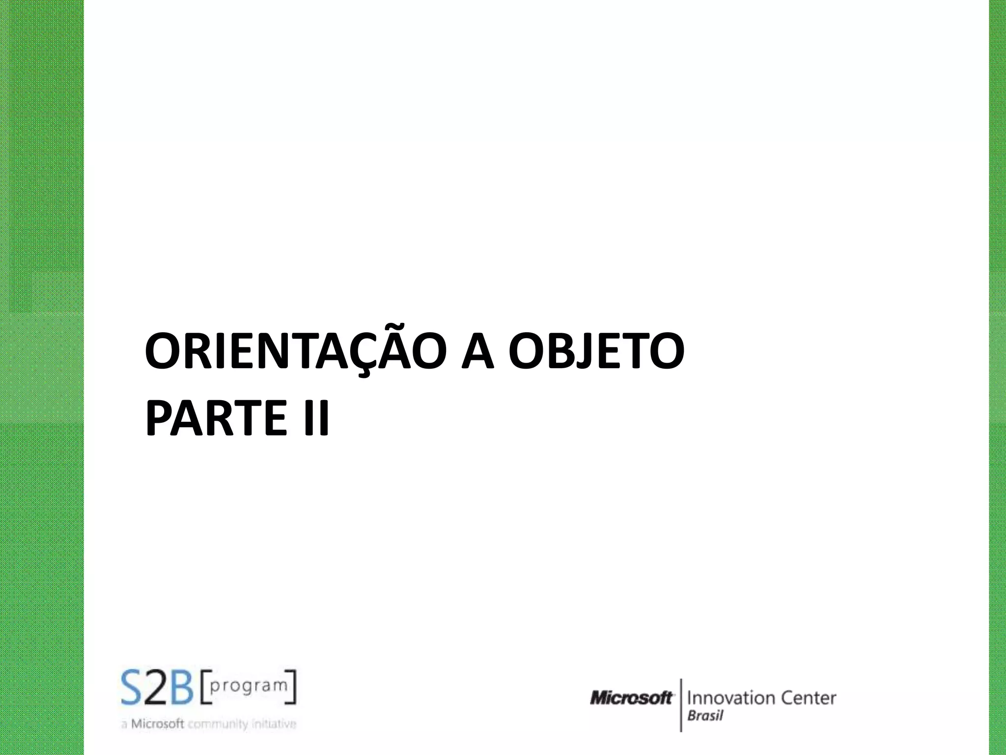 ORIENTAÇÃO A OBJETO
PARTE II
 