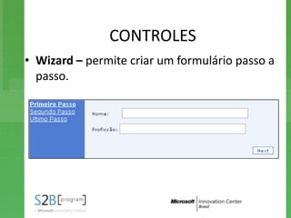 CONTROLES
• Wizard – permite criar um formulário passo a
  passo.
 
