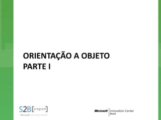 ORIENTAÇÃO A OBJETO
PARTE I
 