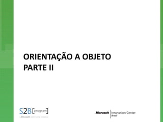 ORIENTAÇÃO A OBJETO
PARTE II
 