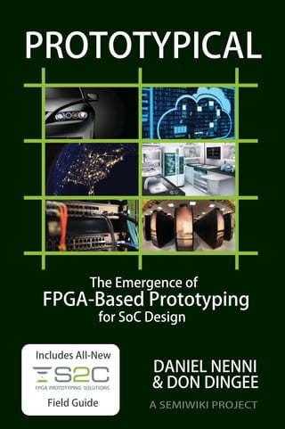 DANIEL NENNI
& DON DINGEE
A SEMIWIKI PROJECT
PROTOTYPICAL
The Emergence of
FPGA-Based Prototyping
for SoC Design
Includes All-New
Field Guide
 