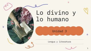 1
Lo divino y
lo humano
Lengua y literatura
Unidad 3
1
 