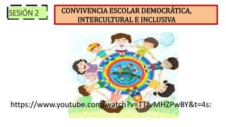 SESIÓN 2 CONVIVENCIA ESCOLAR DEMOCRÁTICA,
INTERCULTURAL E INCLUSIVA
https://www.youtube.com/watch?v=TTfvMHZPwBY&t=4s:
 