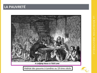LARÉVOLUTIONINDUSTRIELLE
LA PAUVRETÉ
Habitat des pauvres à Londres au 19 ème siècle
 
