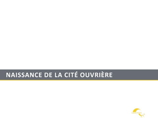 NAISSANCE DE LA CITÉ OUVRIÈRE
 