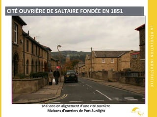 LARÉVOLUTIONINDUSTRIELLE
CITÉ OUVRIÈRE DE SALTAIRE FONDÉE EN 1851
Maisons en alignement d’une cité ouvrière
Maisons d’ouvriers de Port Sunlight
 