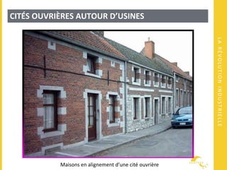 LARÉVOLUTIONINDUSTRIELLE
CITÉS OUVRIÈRES AUTOUR D’USINES
Maisons en alignement d’une cité ouvrière
 