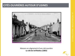 LARÉVOLUTIONINDUSTRIELLE
CITÉS OUVRIÈRES AUTOUR D’USINES
Maisons en alignement d’une cité ouvrière
La cité de laVilledieu (1865)
 
