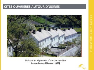 LARÉVOLUTIONINDUSTRIELLE
CITÉS OUVRIÈRES AUTOUR D’USINES
Maisons en alignement d’une cité ouvrière
La combe des Mineurs (1826)
 