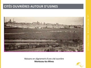 LARÉVOLUTIONINDUSTRIELLE
CITÉS OUVRIÈRES AUTOUR D’USINES
Maisons en alignement d’une cité ouvrière
Montceau-les-Mines
 