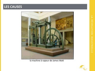 LARÉVOLUTIONINDUSTRIELLE
LES CAUSES
la machine à vapeur de James Watt
 