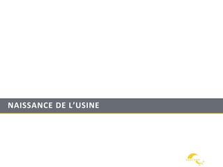 NAISSANCE DE L’USINE
 