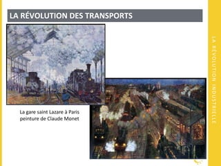 LARÉVOLUTIONINDUSTRIELLE
LA RÉVOLUTION DES TRANSPORTS
La gare saint Lazare à Paris
peinture de Claude Monet
 
