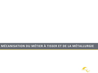 MÉCANISATION DU MÉTIER À TISSER ET DE LA MÉTALLURGIE
 